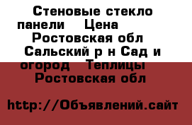 Стеновые стекло панели  › Цена ­ 1 000 - Ростовская обл., Сальский р-н Сад и огород » Теплицы   . Ростовская обл.